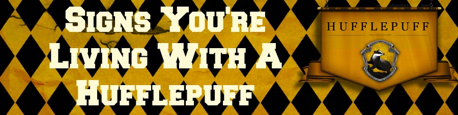 Signs You're Living With A Hufflepuff  My Fangirl Life